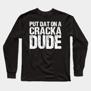 Put That On A Cracka Dude Funny Stale Cracker Distressed Long Sleeve T-Shirt